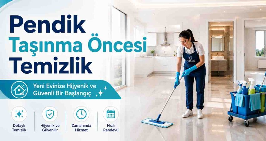 Pendik Taşınma Öncesi Temizlik Rehberi