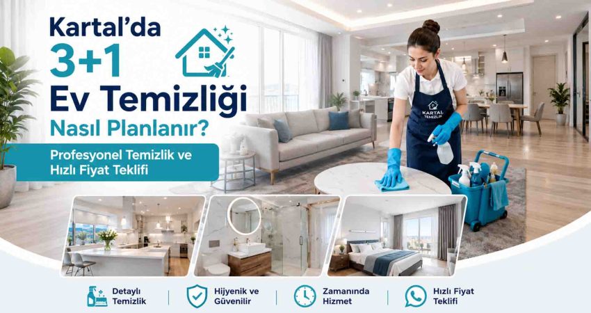 Kartal’da 3+1 Ev Temizliği Nasıl Planlanır?